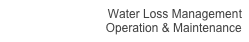 Water Loss Management
Operation & Maintenance